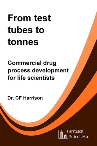 From Test Tubes to Tonnes Commercial Drug Process Development for Life Scientists