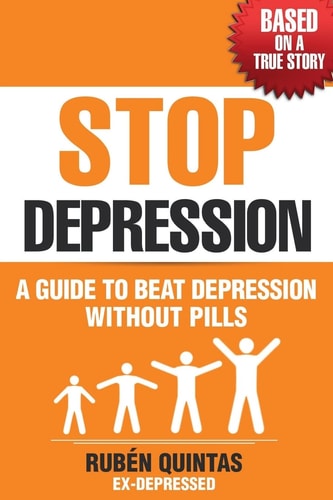 Stop Depression A Guide to Beat Depression Without Pills (Based on a True Story)