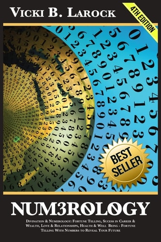 Numerology Divination and Numerology: Fortune Telling, Success in Career and Wealth, Love and Relationships, Helth and Well Being - Fortune Telling with Numbers to Reveal Your Future