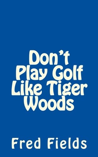 Don't Play Golf Like Tiger Woods