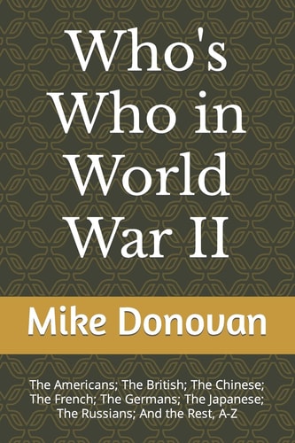 Who's Who in World War II The Americans; The British; The Chinese; The French; The Germans; The Japanese; The Russians; And the Rest, A-Z