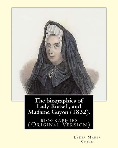 The Biographies of Lady Russell, and Madame Guyon (1832). By: M. R. S. Child Biographies (Original Version)