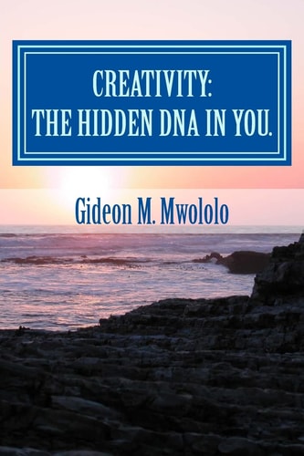 Creativity The Hidden DNA in You.: Bringing the Best in You