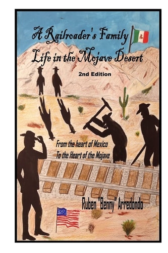 A Railroader's Family Life In the Mojave Desert 2nd Edition: From the Heart of Mexico to the Heart of the Mojave