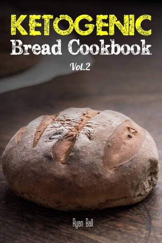 Ketogenic Bread Cookbook: 30 Gluten Free Low Carb Easy Recipes That Is Perfect for Paleo Diet and Ketogenic Diet Pancakes, Bread-Sticks, Bread, Pizza Crust, Biscuits and Crackers
