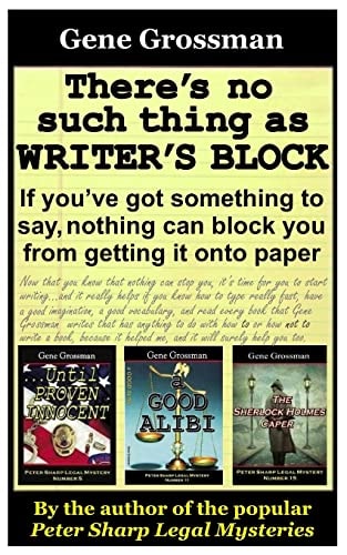 There's No Such Thing As Writer's Block If You?ve Got Something to Say, Nothing Can Block You from Getting Those Words Onto Paper