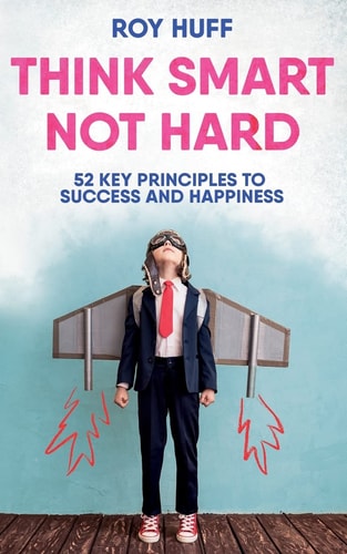 Think Smart Not Hard 52 Key Principles to Success and Happiness