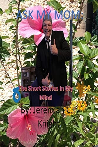 Ask My Mom The Short Stories In My Mind: Ask My Mom: The Short Stories In My Mind