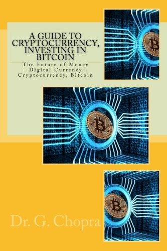 A Guide to Cryptocurrency, Investing in BITCOIN The Future of Money - Digital Currency - Cryptocurrency, Bitcoin
