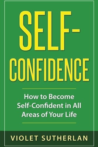 Self-Confidence How to Become Self-Confident in All Areas of Your Life