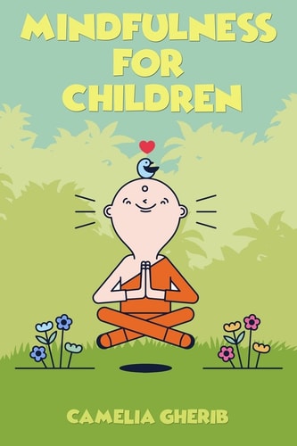 Mindfulness for Children 21 Fun Exercises for Children to Increase Attention Span and Improve Social Skills and Mental Health