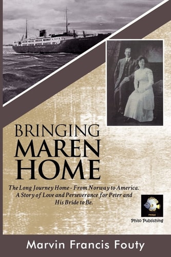 Bringing Maren Home The Long Journey Home from Norway to America, at the Turn of the Twentieth Century. A Tale of Love and Perseverance For Peter and His Bride to Be.