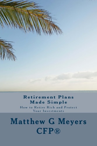Retirement Plans Made Simple How to Retire Rich and Protect Your Investments