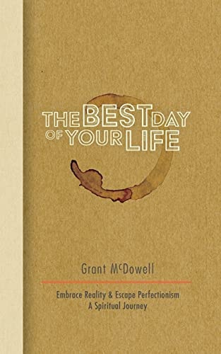 The Best Day of Your Life Embrace Reality, Escape Perfectionism. a Spiritual Journey