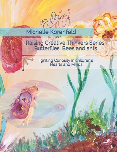 Raising Creative Thinkers Series Butterflies, Bees and Ants: Igniting Curiosity in Children's Hearts and Minds