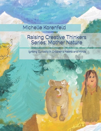 Raising Creative Thinkers Series Mother Nature: Igniting Curiosity in Children's Hearts and Minds