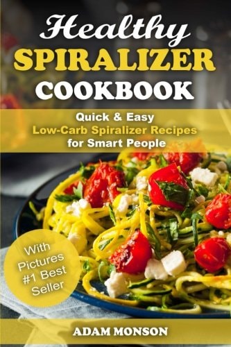 Healthy Spiralizer Cookbook Quick & Easy Low-Carb Spiralizer Recipes for Smart