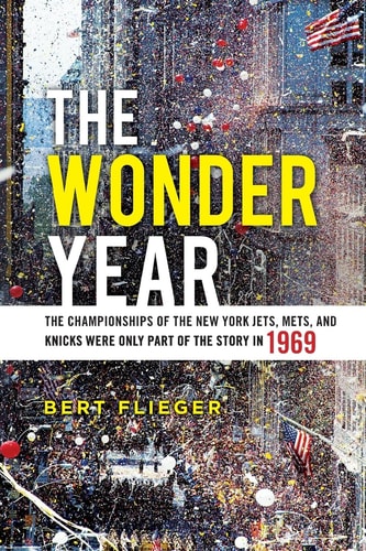 The Wonder Year The Championships of the New York Jets, Mets, and Knicks Were Only Part of the Story In 1969