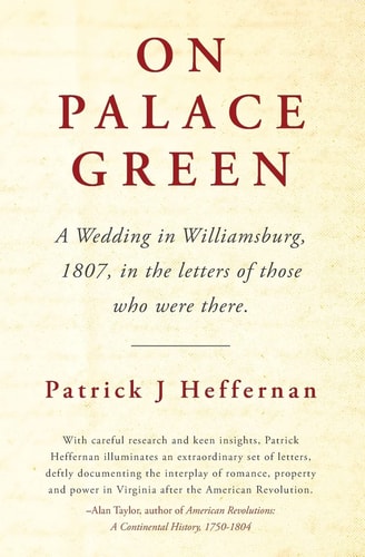 On Palace Green A Wedding in Williamsburg, 1807, in the Letters of Those who Were There