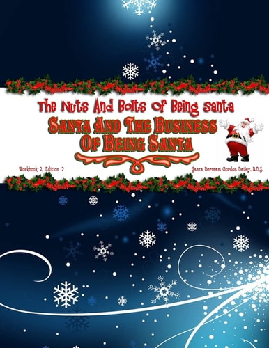 Santa and the Business of Being Santa The Nuts and Bolts of Being Santa