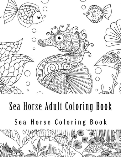Sea Horse Adult Coloring Book Large One Sided Stress Relieving, Relaxing Sea Horse Coloring Book for Grownups, Women, Men and Youths. Easy Sea Horse Designs and Patterns for Relaxation