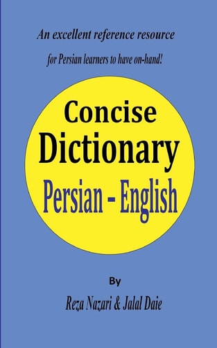 Persian - English Concise Dictionary A Unique Database with the Most Accurate Picture of the Persian Language Today