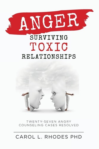 Anger: Surviving Toxic Relationships Twenty-Seven Angry Counseling Cases Resolved