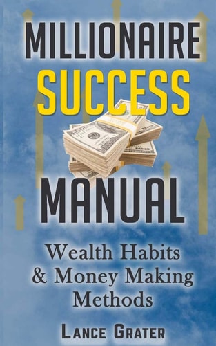 Millionaire Success Manual Wealth Habits And Money Making Methods