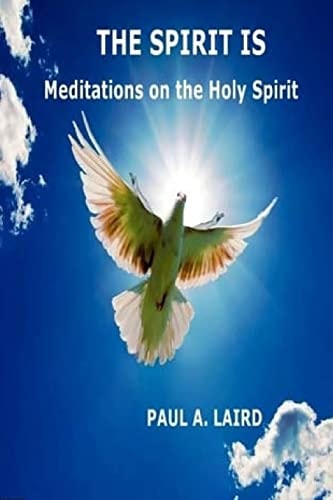 The Spirit Is Meditations on the Holy Spirit