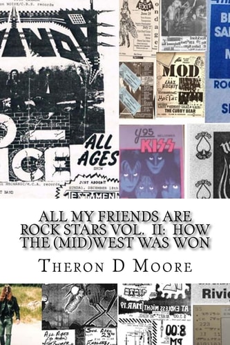 All My Friends Are Rock Stars Volume II: How the Midwest Was Won Hard Rock / Metal / Punk Scenes of Chicago, Freeport, Rockford Illinois and Madison, Milwaukee Wisconsin