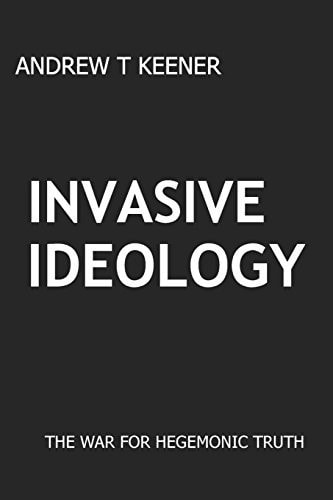 Invasive Ideology The War for Hegemonic Truth