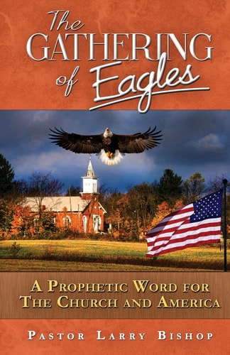 The Gathering of Eagles A Prophetic Word to America and the Church