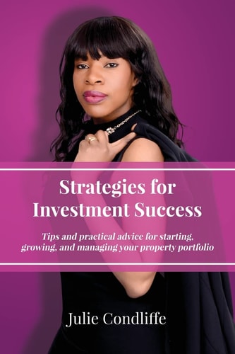 Strategies for Investment Success Tips and Practical Advice for Starting, Growing and Managing Your Property Portfolio