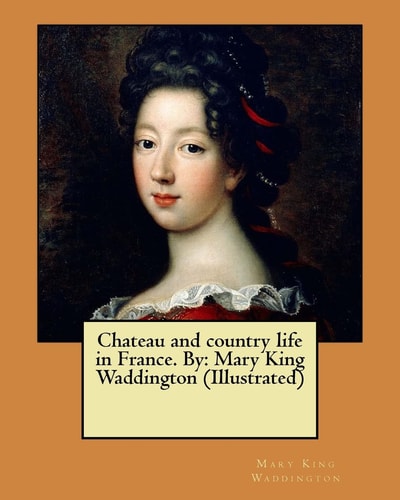 Chateau and Country Life in France. By Mary King Waddington (Illustrated)