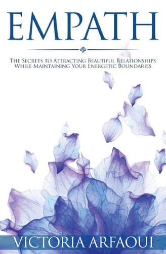 Empath Secrets to Attracting Beautiful Relationships While Maintaining Your Energetic Boundaries for Empaths and Sensitives