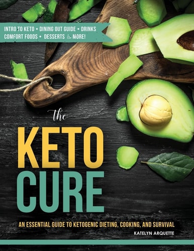 The Keto Cure An Essential Guide to Ketogenic Dieting, Cooking, and Survival