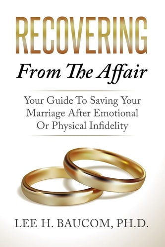 Recovering from the Affair Your Guide to Saving Your Marriage After Emotional Or Physical Infidelity