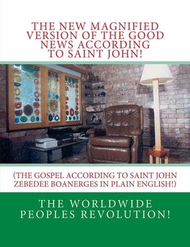The New MAGNIFIED Version of The GOOD NEWS According to Saint JOHN! (The Gospel According to Saint John Zebedee Banerges in Plain English!)