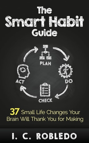 The Smart Habit Guide 37 Small Life Changes Your Brain Will Thank You for Making
