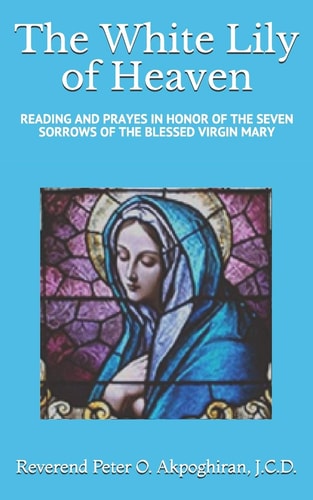 White Lily of Heaven Readings and Prayers in Honor of the Seven Sorrows of the Blessed Virgin Mary