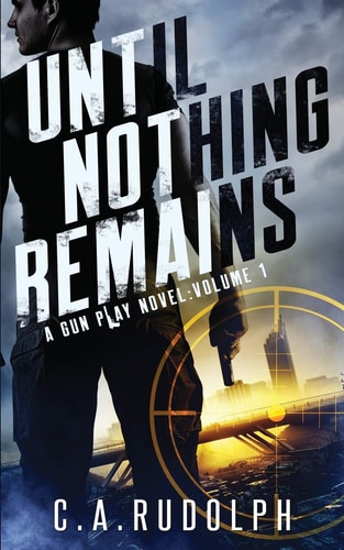 Until Nothing Remains A Hybrid Post-Apocalyptic Espionage Adventure (a Gun Play Novel: Volume 1)