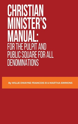 Christian Minister's Manual For the Pulpit and Public Square for All Denominations