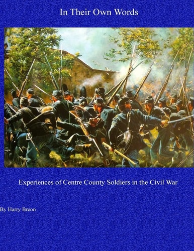 In Their Own Words Experiences of Centre County Soldiers in the Civil War
