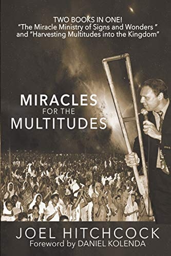 Miracles for the Multitudes The Miracle Ministry of Signs and Wonders and the Power of Massive Gospel Campaigns
