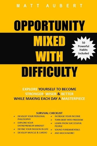 Opportunity Mixed with Difficulty Explore Yourself to Become Stronger, Wiser and Better While Making Each Day a Masterpiece