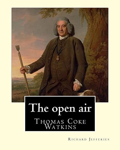 The Open Air, By: Richard Jefferies, with Introduction By: Thomas Coke Watkins Thomas Coke Watkins Birthdate: 1800 (75) Death: Died 1875