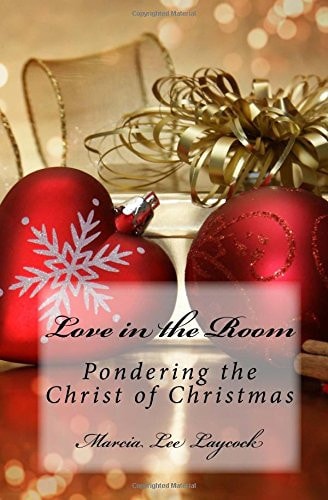 Love in the Room Pondering the Christ of Christmas