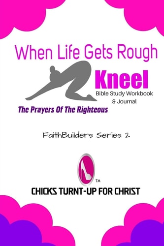 When Life Gets Rough, "Kneel" The Prayers Of The Righteous
