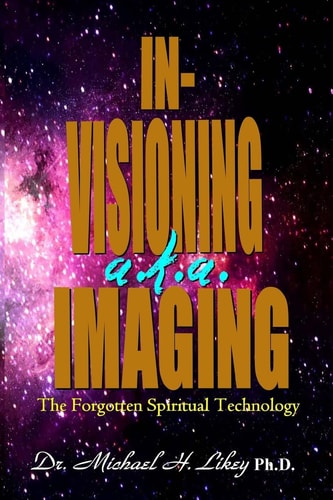 In-Visioning A.k.a. Imaging The Forgotten Spiritual Technology