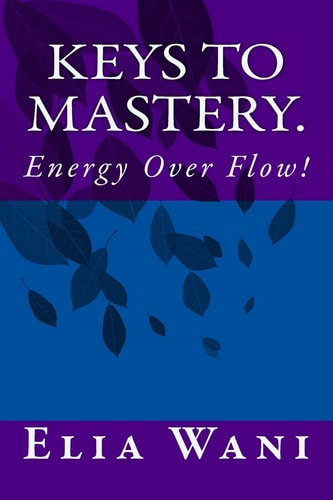 Keys To Mastery. Energy Over Flow!